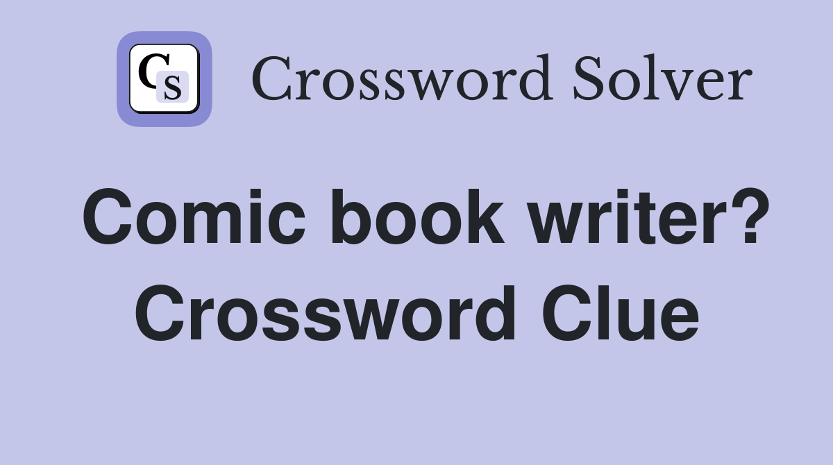 Comic book writer? Crossword Clue Answers Crossword Solver